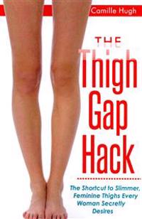 The Thigh Gap Hack: The Shortcut to Slimmer, Feminine Thighs Every Woman Secretly Desires