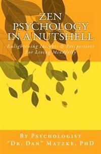 Zen Psychology in a Nutshell: Enlightening Insights & Perspectives for Living Mindfully