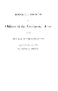 Historical Register of Officers of the Continental Army During the War of the Revolution 1775