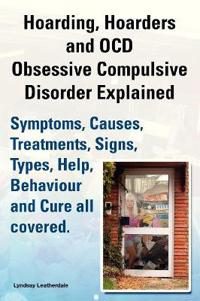 Hoarding, Hoarders and OCD, Obsessive Compulsive Disorder Explained. Help, Treatments, Symptoms, Causes, Signs, Types, Behaviour and Cure All Covered.