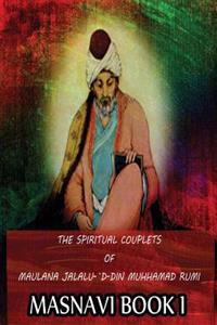 The Spiritual Couplets of Maulana Jalalu-'d-Dln Muhammad Rumi Masnavi Book 1