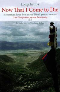 Now That I Come to Die: Intimate Guidance from One of Tibet's Greatest Masters
