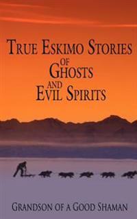 True Eskimo Stories of Ghosts and Evil Spirits