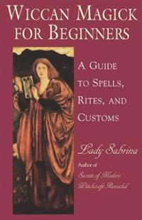 Wiccan Magick for Beginners: A Guide to Spells, Rites, and Customs