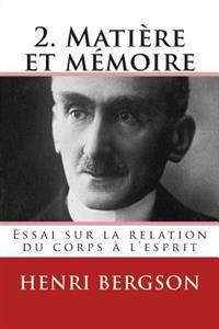 2. Matiere Et Memoire: Essai Sur La Relation Du Corps A L'Esprit