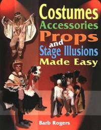Costumes, Accessories, Props, And Stage Illusions Made Easy