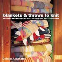 Blankets and Throws to Knit: Patterns and Piecing Instructions for 100 Knitted Squares