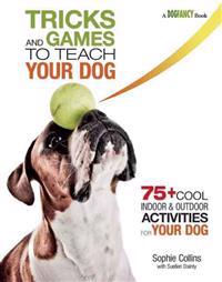 Tricks and Games to Teach Your Dog: 75+ Cool Activities to Bring Out Your Dog's Inner Star