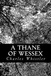 A Thane of Wessex: Being a Story of the Great Viking Raids Into Somerset