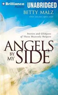 Angels by My Side: Stories and Glimpses of These Heavenly Helpers