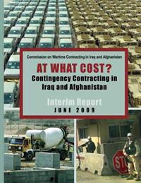 At What Cost? Continengy Contracting in Iraq and Afganistan - The Commission on Wartime Contracting's Interim Report June 2009 [Annotated]