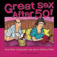 Great Sex After 50!: And Other Outlandish Lies about Getting Older