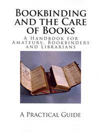 Bookbinding and the Care of Books: A Handbook for Amateurs, Bookbinders and Librarians
