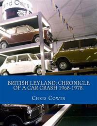 British Leyland: Chronicle of a Car Crash 1968-1978.