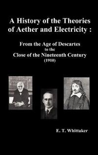 A History of the Theories of Aether and Electricity: From the Age of Descartes to the Close of the Nineteenth Century (1910), (Fully Illustrated)