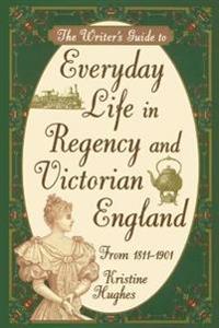Writer's Guide to Everyday Life in Regency and Victorian England from 1811-1901