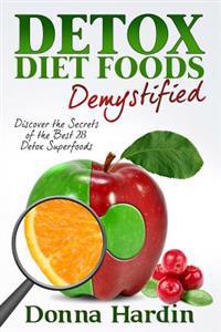 Detox Diet Foods Demystified: Discover the Secrets of the Best 28 Detox Superfoods for Cleansing and Detoxing Your Body Naturally