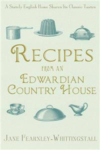 Recipes from an Edwardian Country House: A Stately English Home Shares Its Classic Tastes