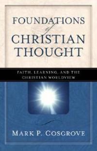 Foundations of Christian Thought: Faith, Learning, and the Christian Worldview