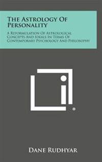 The Astrology of Personality: A Reformulation of Astrological Concepts and Ideals in Terms of Contemporary Psychology and Philosophy