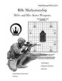 Field Manual FM 3-22.9 Rifle Marksmanship M16- And M4- Series Weapons W/Change 1 February 10, 2011 US Army