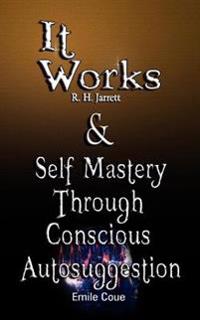 It Works by R. H. Jarrett and Self Mastery Through Conscious Autosuggestion by Emile Coue