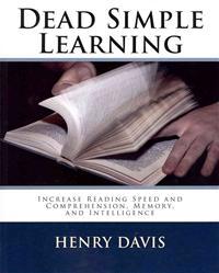 Dead Simple Learning: Increase Reading Speed and Comprehension, Memory, and Intelligence