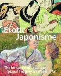 Erotic Japonisme: The Influence of Japanese Sexual Imagery on Western Art