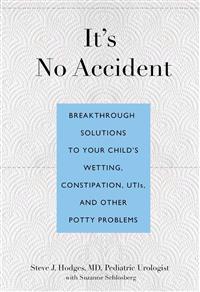It's No Accident: Breakthrough Solutions to Your Child's Wetting, Constipation, UTIs, and Other Potty Problems