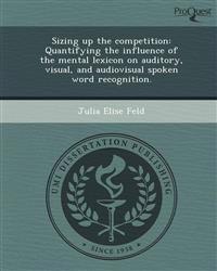 Sizing up the competition: Quantifying the influence of the mental lexicon on auditory, visual, and audiovisual spoken word recognition.