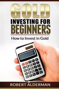 Gold Investing for Beginners How to Invest in Gold