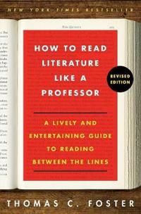 How to Read Literature Like a Professor Revised: A Lively and Entertaining Guide to Reading Between the Lines