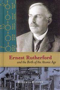 Ernest Rutherford and the Birth of the Atomic Age