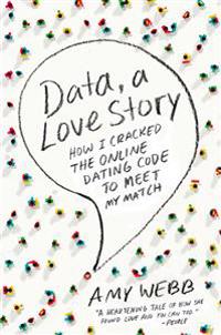 Data, a Love Story: How I Cracked the Online Dating Code to Meet My Match