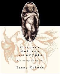 Corpses, Coffins, and Crypts: A History of Burial