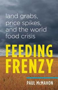 Feeding Frenzy: Land Grabs, Price Spikes, and the World Food Crisis