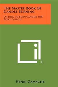 The Master Book of Candle Burning: Or How to Burn Candles for Every Purpose