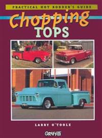Chopping Tops: Practical Hot Rodder's Guide