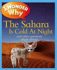 I Wonder Why the Sahara Is Cold at Night and Other Questions About Deserts