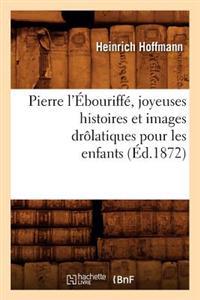 Pierre L'Ebouriffe, Joyeuses Histoires Et Images Drolatiques Pour Les Enfants