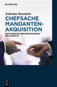 Chefsache Mandantenakquisition: Erfolgreiche Akquisestrategien Fur Anwalte