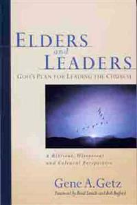 Elders and Leaders: God's Plan for Leading the Church: A Biblical, Historical and Cultural Perspective