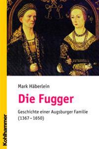 Die Fugger: Geschichte Einer Augsburger Familie (1367-1650)