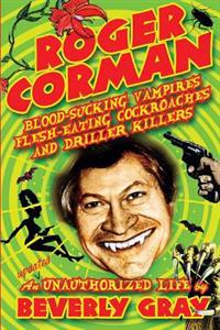 Roger Corman: Blood-Sucking Vampires, Flesh-Eating Cockroaches, and Driller Killers: 3rd Edition