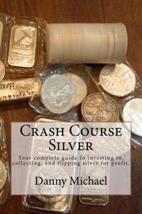 Crash Course Silver: Your Complete Guide to Investing In, Collecting, and Flipping Silver for Profit.