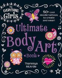 The Everything Girls Ultimate Body Art Book