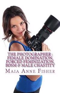 The Photographer: Female Domination, Forced Feminization, Bdsm & Male Chastity