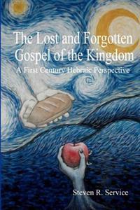 The Lost and Forgotten Gospel of the Kingdom: A First Century Hebraic Perspective