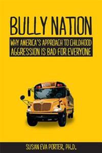 Bully Nation: Why America's Approach to Childhood Aggression Is Bad for Everyone