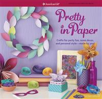 Pretty in Paper: Crafts for Party Fun, Room Decor, and Personal Style--Made by You!
